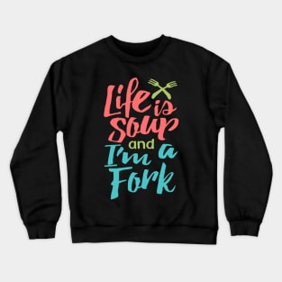 Life is Soup and I'm a Fork Crewneck Sweatshirt